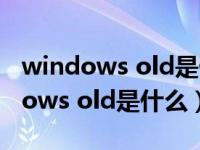 windows old是什么意思可以删除吗（windows old是什么）