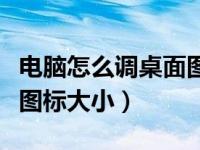 电脑怎么调桌面图标大小（如何调整电脑桌面图标大小）