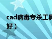 cad病毒专杀工具（cad病毒专杀工具哪个最好）