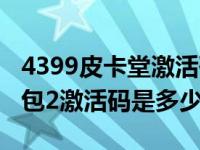 4399皮卡堂激活码大全（4399皮卡堂活动礼包2激活码是多少）