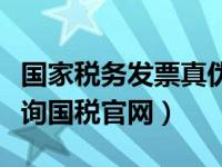 国家税务发票真伪查询官网（国税发票真伪查询国税官网）