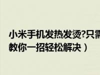 小米手机发热发烫?只需3步设置（小米手机开不了机怎么办教你一招轻松解决）