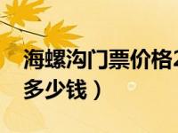 海螺沟门票价格2022门票政策（海螺沟门票多少钱）