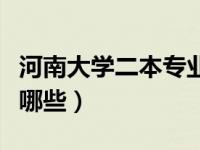 河南大学二本专业名单（河南大学二本专业有哪些）