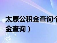 太原公积金查询个人账户查询官网（太原公积金查询）