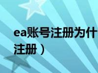 ea账号注册为什么总显示技术问题（ea账号注册）