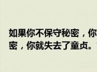 如果你不保守秘密，你就会失去你的大臣。如果你不保守秘密，你就失去了童贞。如果你不保守秘密，那将是有害的。