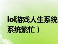 lol游戏人生系统繁忙怎么解决（lol游戏人生系统繁忙）