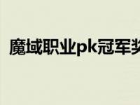 魔域职业pk冠军奖励（魔域职业pk赛奖励）