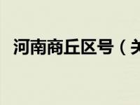 河南商丘区号（关于河南商丘区号的介绍）