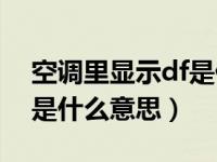 空调里显示df是什么意思啊（空调里显示df是什么意思）