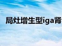 局灶增生型iga肾病（iga肾病能活多少年）