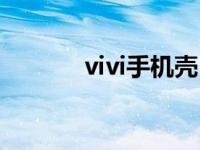 vivi手机壳（vivi手机好不好）