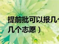 提前批可以报几个志愿2022（提前批可以报几个志愿）