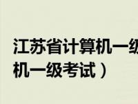 江苏省计算机一级考试成绩查询（江苏省计算机一级考试）