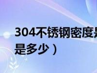 304不锈钢密度是多少?（304不锈钢材密度是多少）