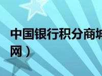 中国银行积分商城官网（中国银行积分商城官网）