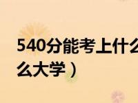 540分能考上什么大学文科（540分能考上什么大学）