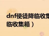 dnf使徒降临收集箱加多少伤害（dnf使徒降临收集箱）