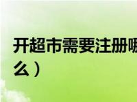 开超市需要注册哪类商标（开超市需要注意什么）