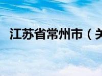 江苏省常州市（关于江苏省常州市的介绍）