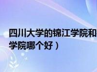 四川大学的锦江学院和锦城学院（四川大学锦江学院和锦城学院哪个好）