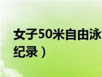 女子50米自由泳世界纪录（50米自由泳世界纪录）