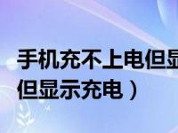 手机充不上电但显示充电图标（手机充不上电但显示充电）