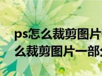 ps怎么裁剪图片一部分填充另一部分（ps怎么裁剪图片一部分）