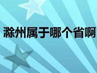 滁州属于哪个省啊（滁州属于哪个省哪个市）