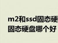 m2和ssd固态硬盘区别（m2固态硬盘和ssd固态硬盘哪个好）