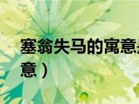 塞翁失马的寓意是什么20字（塞翁失马的寓意）