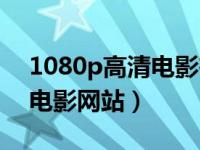 1080p高清电影在线免费网站（1080p高清电影网站）