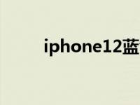 iphone12蓝色（iPhone12蓝色）