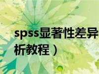 spss显著性差异分析教程（spss显著差异分析教程）