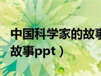 中国科学家的故事演讲三年级（中国科学家的故事ppt）