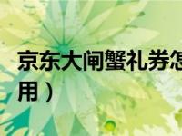 京东大闸蟹礼券怎么使用（大闸蟹礼券怎么使用）