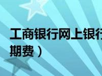 工商银行网上银行证书展期（工商银行信使展期费）