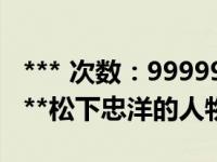 *** 次数：9999999 已用完，请联系开发者***松下忠洋的人物简介