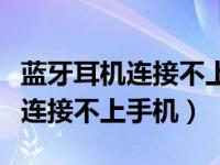 蓝牙耳机连接不上手机怎么办苹果（蓝牙耳机连接不上手机）