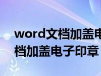 word文档加盖电子章后如何调整（word文档加盖电子印章）