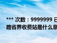 *** 次数：9999999 已用完，请联系开发者***取消高速公路省界收费站是什么意思