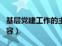 基层党建工作的主要内容（党建工作的主要内容）