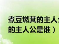 煮豆燃萁的主人公是谁 百度知道（煮豆燃萁的主人公是谁）