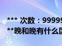 *** 次数：9999999 已用完，请联系开发者***晩和晚有什么区别