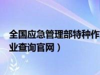 全国应急管理部特种作业查询平台（全国应急管理部特种作业查询官网）