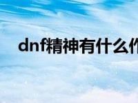 dnf精神有什么作用（dnf精神有什么用）