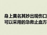 身上莫名其妙出现伤口（出现较大较深的伤口在去医院之前可以采用的急救止血方法是）