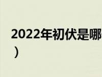 2022年初伏是哪一天（2020年初伏是哪一天）