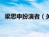 梁思申扮演者（关于梁思申扮演者的介绍）